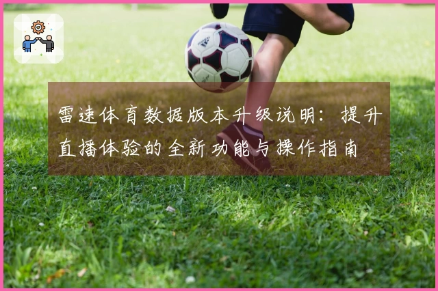 雷速体育数据版本升级说明：提升直播体验的全新功能与操作指南