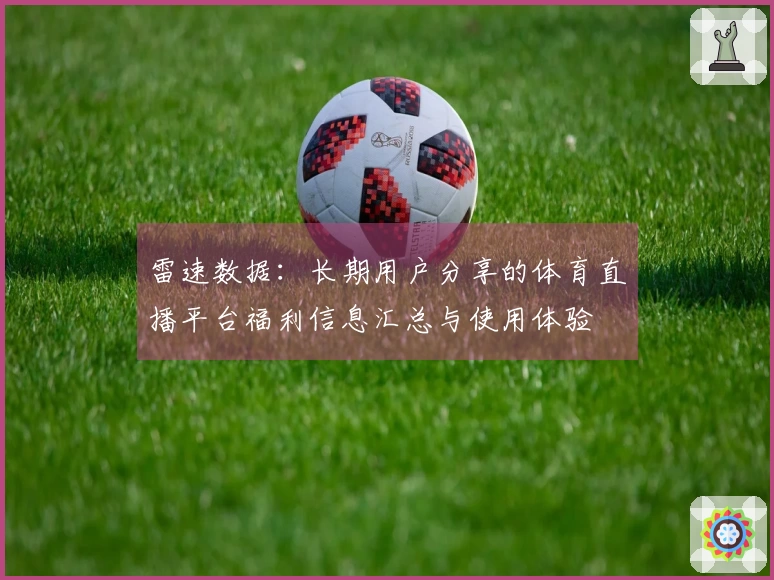 雷速数据：长期用户分享的体育直播平台福利信息汇总与使用体验