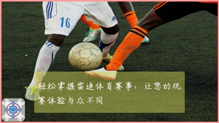 轻松掌握雷速体育赛事，让您的观赛体验与众不同
