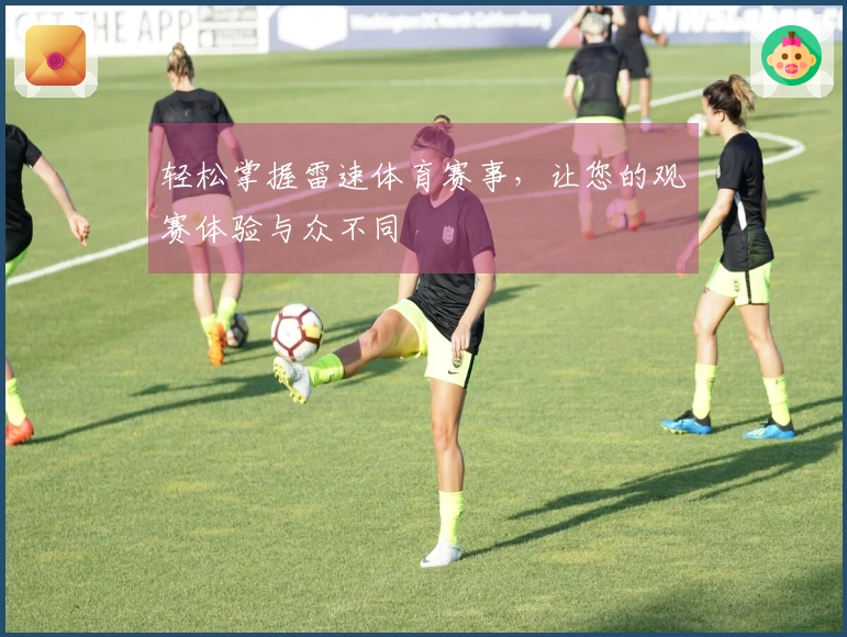 轻松掌握雷速体育赛事，让您的观赛体验与众不同