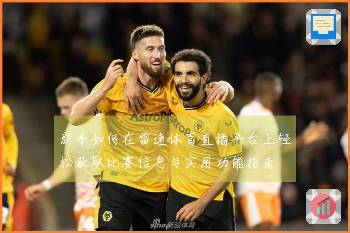 新手如何在雷速体育直播平台上轻松获取比赛信息与实用功能指南