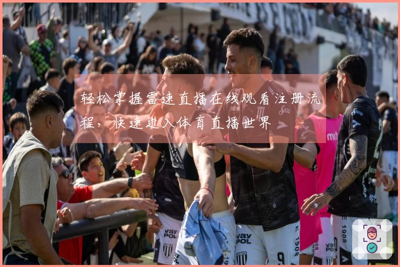 轻松掌握雷速直播在线观看注册流程，快速进入体育直播世界