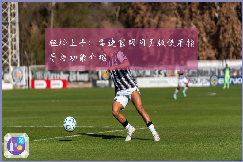 轻松上手：雷速官网网页版使用指导与功能介绍